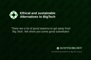 Ethical and sustainable Alternatives to Big Tech - There are a lot of good reasons to get away from Big Tech. We show you some good substitutes! - SUSTYSUBS.NET